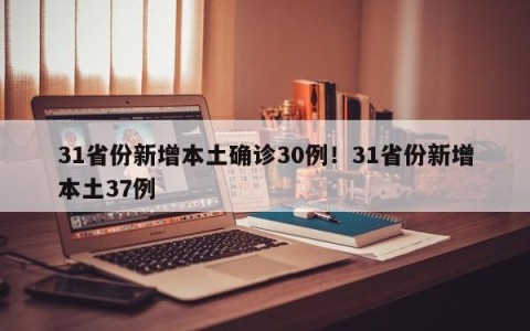 31省份新增本土确诊30例！31省份新增本土37例